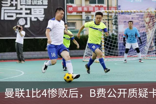 曼联1比4惨败后，B费公开质疑卡里克战术